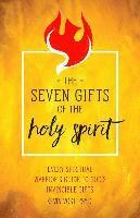 The Seven Gifts of the Holy Spirit: Every Spiritual Warrior's Guide to God's Invincible Gifts 1