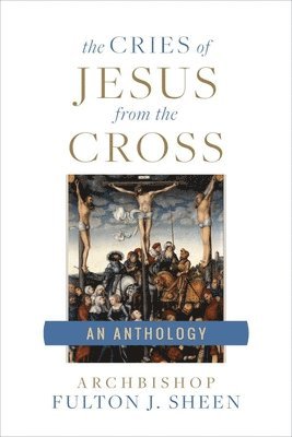 bokomslag The Cries of Jesus from the Cross: A Fulton Sheen Anthology