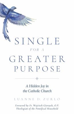 Luanne Zurlo - Single for a Greater Purpose: A Hidden Joy in the Catholic Church, Häftad