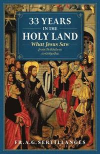bokomslag 33 Years in the Holy Land: What Jesus Saw from Bethlehem to Golgotha