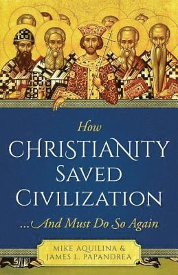 bokomslag How Christianity Saved Civilization: ...and Must Do So Again