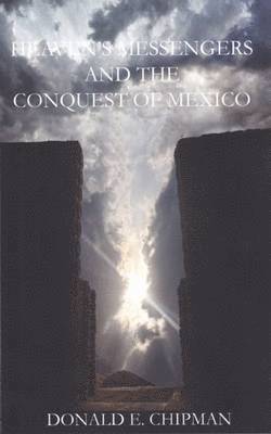 Donald E. Chipman, Paul Walden Hansen, Donald E Chipman - Heaven's Messengers and the Conquest of Mexico, Häftad