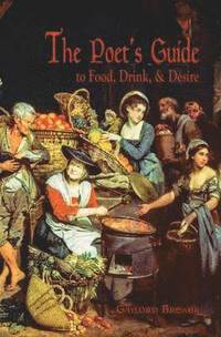 bokomslag The Poets Guide to Food, Drink, & Desire