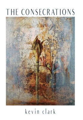 Kevin Clark - The Consecrations, Inbunden