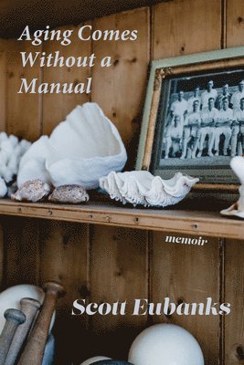Scott Eubanks - Aging Comes Without a Manual, Häftad