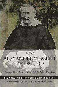 Life of Alexandre-Vincent Jandel, O.P.: Seventy-Third Master General of the Friars Preachers 1