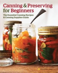 bokomslag Canning and Preserving for Beginners: The Essential Canning Recipes and Canning Supplies Guide
