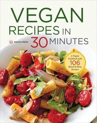 Shasta Press, Terri Ann Nelson-Bunge - Vegan Recipes in 30 Minutes: A Vegan Cookbook with 106 Quick & Easy Recipes, Häftad