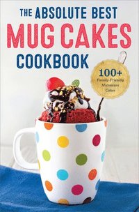 bokomslag The Absolute Best Mug Cakes Cookbook: 100 Family-Friendly Microwave Cakes