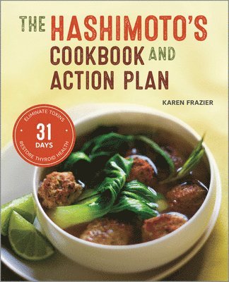 Karen Frazier - The Hashimoto's Cookbook and Action Plan: 31 Days to Eliminate Toxins and Restore Thyroid Health Through Diet, Häftad