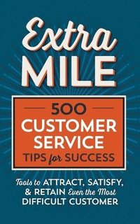 bokomslag Extra Mile: 500 Customer Service Tips for Success: Tools to Attract, Satisfy, & Retain Even the Most Difficult Customer