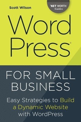 Scott Wilson - Wordpress for Small Business: Easy Strategies to Build a Dynamic Website with Wordpress, Häftad