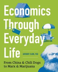 bokomslag Economics Through Everyday Life: From China and Chili Dogs to Marx and Marijuana