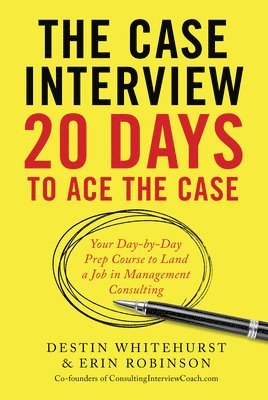 bokomslag The Case Interview: 20 Days to Ace the Case: Your Day-By-Day Prep Course to Land a Job in Management Consulting