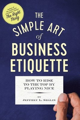 bokomslag The Simple Art of Business Etiquette: How to Rise to the Top by Playing Nice