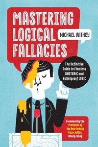 bokomslag Mastering Logical Fallacies: The Definitive Guide to Flawless Rhetoric and Bulletproof Logic