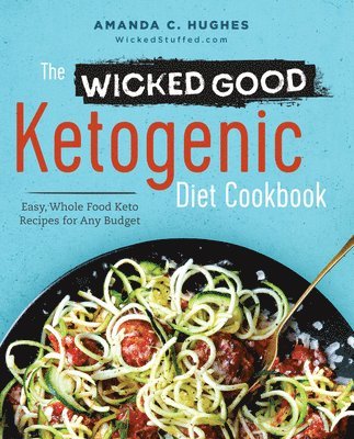 Amanda C. Hughes - The Wicked Good Ketogenic Diet Cookbook: Easy, Whole Food Keto Recipes for Any Budget, Häftad