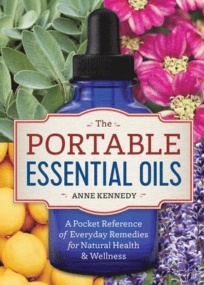 bokomslag The Portable Essential Oils: A Pocket Reference of Everyday Remedies for Natural Health & Wellness