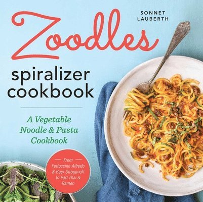 Zoodles Spiralizer Cookbook: A Vegetable Noodle and Pasta Cookbook 1