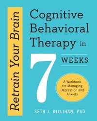 bokomslag Retrain Your Brain: Cognitive Behavioral Therapy in 7 Weeks: A Workbook for Managing Depression and Anxiety
