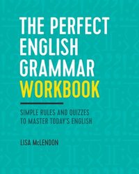 bokomslag The Perfect English Grammar Workbook: Simple Rules and Quizzes to Master Today's English