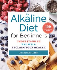 bokomslag The Alkaline Diet for Beginners: Understand Ph, Eat Well, and Reclaim Your Health