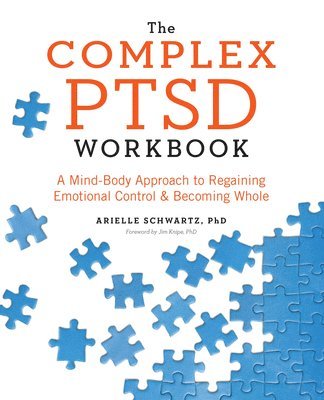 PhD Schwartz, Arielle - The Complex PTSD Workbook: A Mind-Body Approach to Regaining Emotional Control and Becoming Whole, Häftad