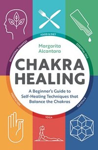 bokomslag Chakra Healing: A Beginner's Guide to Self-Healing Techniques That Balance the Chakras