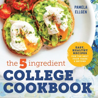 Pamela Ellgen - The 5-Ingredient College Cookbook: Recipes to Survive the Next Four Years, Häftad