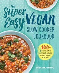 bokomslag The Super Easy Vegan Slow Cooker Cookbook: 100 Easy, Healthy Recipes That Are Ready When You Are