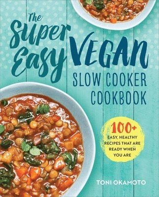 The Super Easy Vegan Slow Cooker Cookbook: 100 Easy, Healthy Recipes That Are Ready When You Are 1