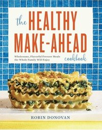 bokomslag The Healthy Make-Ahead Cookbook: Wholesome, Flavorful Freezer Meals the Whole Family Will Enjoy