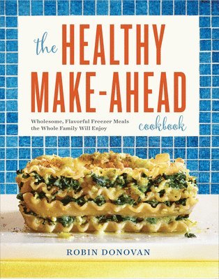 The Healthy Make-Ahead Cookbook: Wholesome, Flavorful Freezer Meals the Whole Family Will Enjoy 1