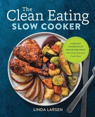 bokomslag The Clean Eating Slow Cooker: A Healthy Cookbook of Wholesome Meals That Prep Fast & Cook Slow