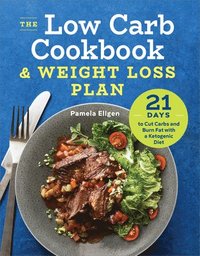 bokomslag The Low Carb Cookbook & Weight Loss Plan: 21 Days to Cut Carbs and Burn Fat with a Ketogenic Diet