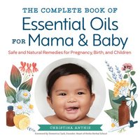 bokomslag The Complete Book of Essential Oils for Mama and Baby: Safe and Natural Remedies for Pregnancy, Birth, and Children