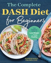 bokomslag The Complete Dash Diet for Beginners: The Essential Guide to Lose Weight and Live Healthy