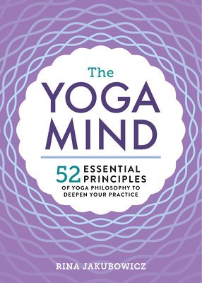 The Yoga Mind: 52 Essential Principles of Yoga Philosophy to Deepen Your Practice 1