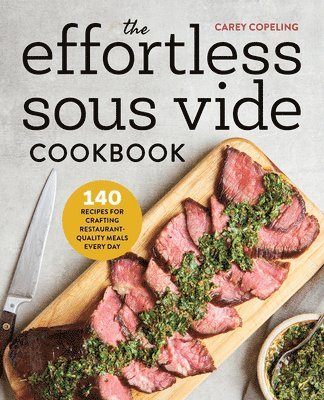 bokomslag The Effortless Sous Vide Cookbook: 140 Recipes for Crafting Restaurant-Quality Meals Every Day