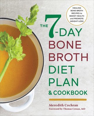 bokomslag The 7-Day Bone Broth Diet Plan: Healing Bone Broth Recipes to Boost Health and Promote Weight Loss