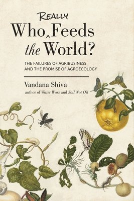 Who Really Feeds the World?: The Failures of Agribusiness and the Promise of Agroecology 1