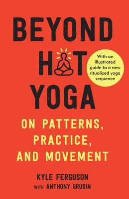 Kyle Ferguson, Anthony Grudin - Beyond Hot Yoga, Häftad