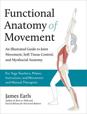 bokomslag Functional Anatomy of Movement: An Illustrated Guide to Joint Movement, Soft Tissue Control, and Myofascial Anatomy-- For Yoga Teachers, Pilates Instr