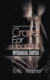 Crave for Pleasure: Complete 10 Part Interracial Erotica Series 1