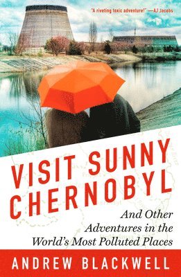 bokomslag Visit Sunny Chernobyl: And Other Adventures in the World's Most Polluted Places