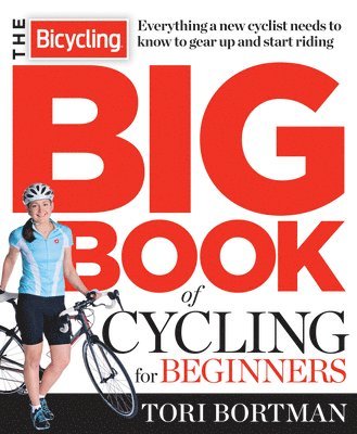 Tori Bortman, Editors of Bicycling Magazine - Bicycling Big Book of Cycling for Beginners, Häftad
