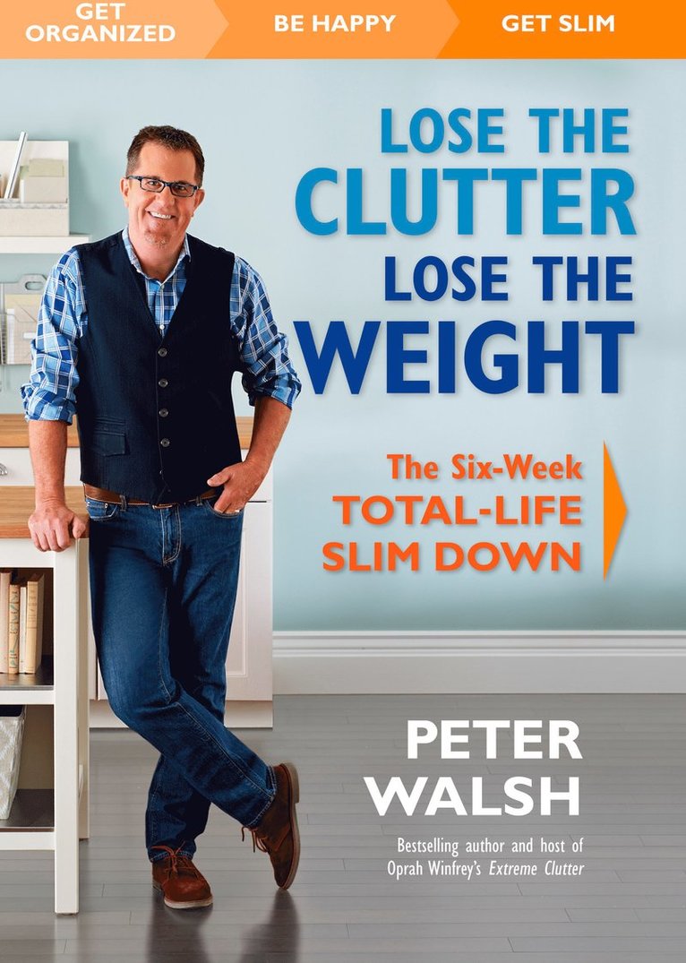 Peter Walsh - Lose the Clutter, Lose the Weight, Inbunden