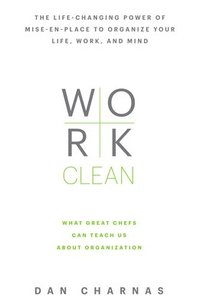 bokomslag Work Clean: The Life-Changing Power of Mise-En-Place to Organize Your Life, Work, and Mind