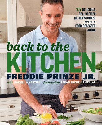 Back to the Kitchen: 75 Delicious, Real Recipes (& True Stories) from a Food-Obsessed Actor: A Cookbook 1