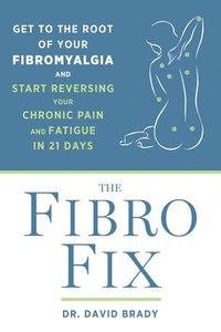 bokomslag The Fibro Fix: Get to the Root of Your Fibromyalgia and Start Reversing Your Chronic Pain and Fatigue in 21 Days